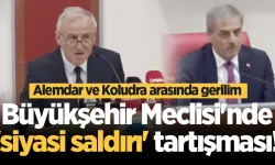 Büyükşehir Meclisi'nde 'siyasi saldırı' tartışması!