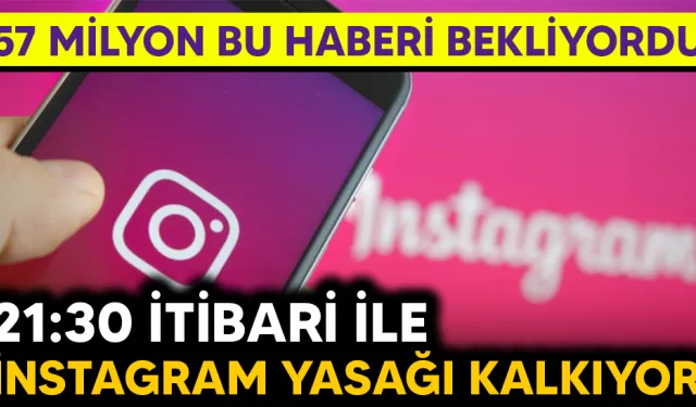 21:30 itibari ile İnstagram yasağı kalkıyor… 57 milyon bu haberi bekliyordu