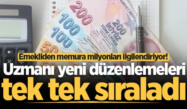 Emekliden memura milyonları ilgilendiriyor! Uzmanı yeni düzenlemeleri tek tek sıraladı
