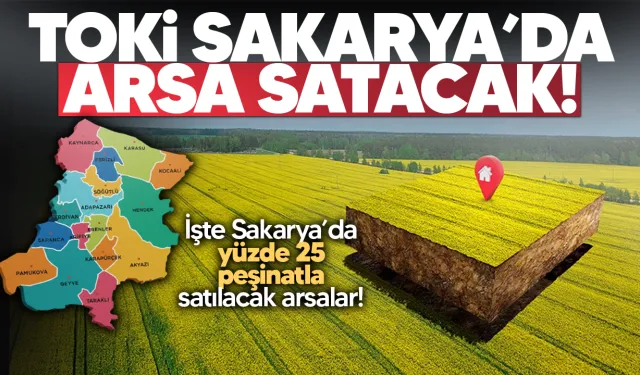 TOKİ, Arifiye'de arsa satışa çıkardı!  Yüzde 25 peşinat ve 4 yıl vade fırsatı…