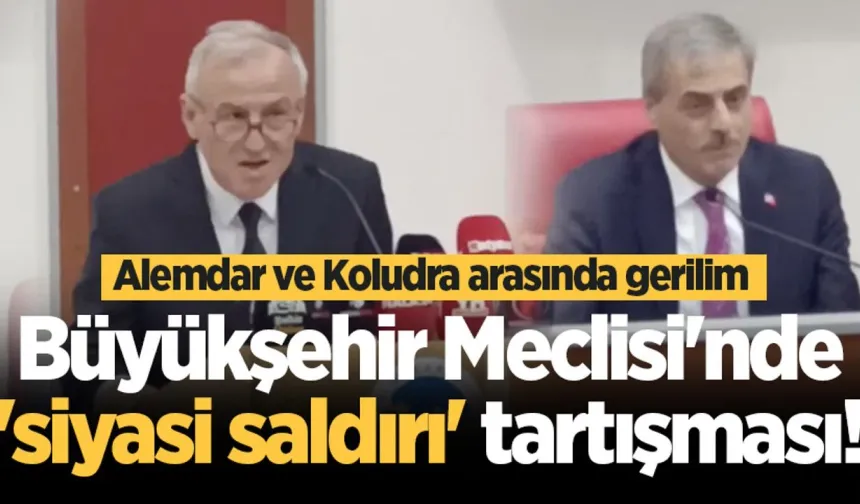 Büyükşehir Meclisi'nde 'siyasi saldırı' tartışması!