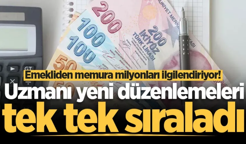 Emekliden memura milyonları ilgilendiriyor! Uzmanı yeni düzenlemeleri tek tek sıraladı