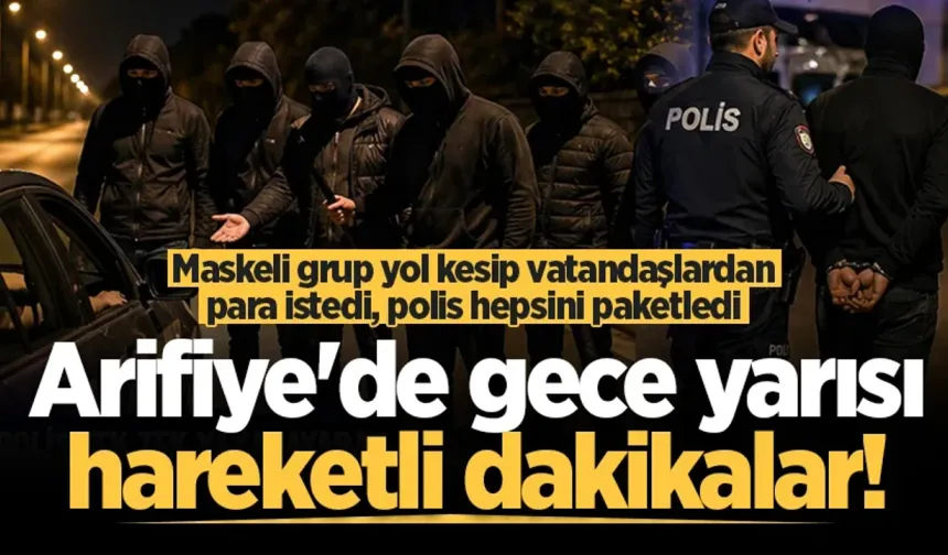 Arifiye'de gece yarısı hareketli dakikalar! Maskeli grup yol kesip vatandaşlardan para istedi, polis hepsini paketledi