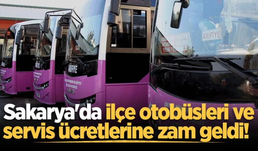 Sakarya'da ilçe otobüsleri ve servis ücretlerine zam geldi!